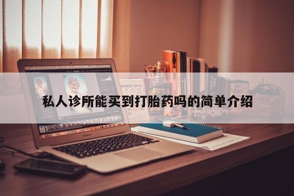 网上微信米非司酮片在线购私人诊所能买到打胎药吗的简单介绍