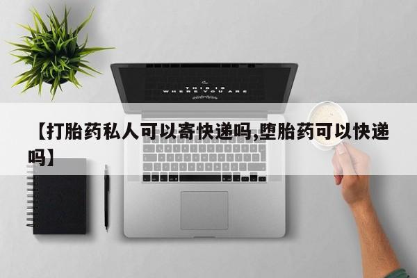 网上微信米非司酮片在线购【打胎药私人可以寄快递吗,堕胎药可以快递吗】