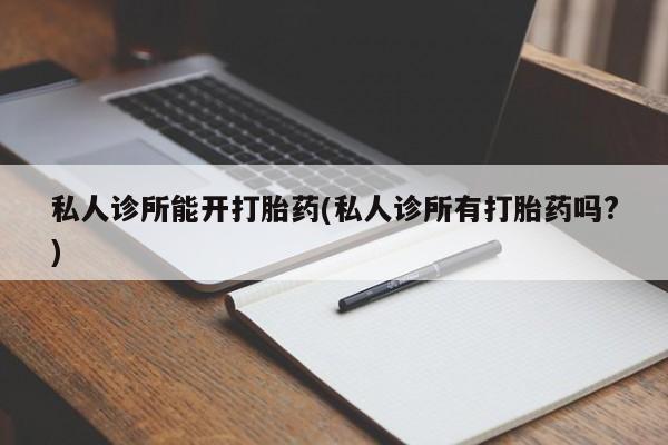 网上微信米非司酮片在线购私人诊所能开打胎药(私人诊所有打胎药吗?)