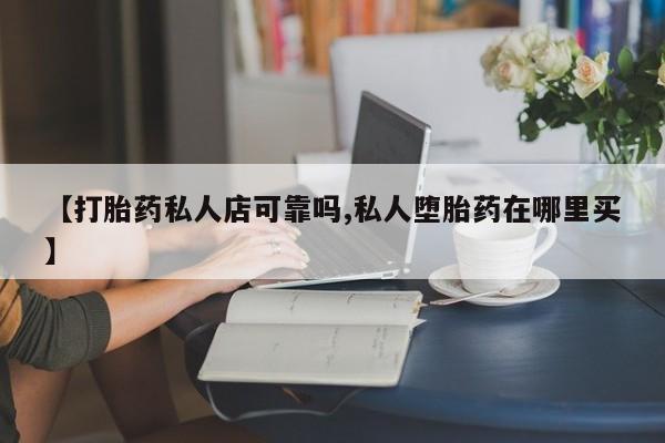 网上微信米非司酮片在线购【打胎药私人店可靠吗,私人堕胎药在哪里买】