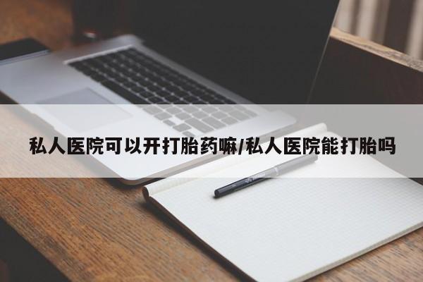 网上微信米非司酮片在线购私人医院可以开打胎药嘛/私人医院能打胎吗
