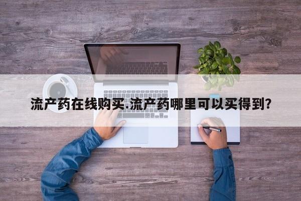 网上微信米非司酮片在线购流产药在线购买.流产药哪里可以买得到？