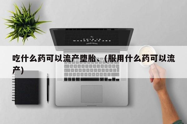 网上微信米非司酮片在线购吃什么药可以流产堕胎、(服用什么药可以流产)