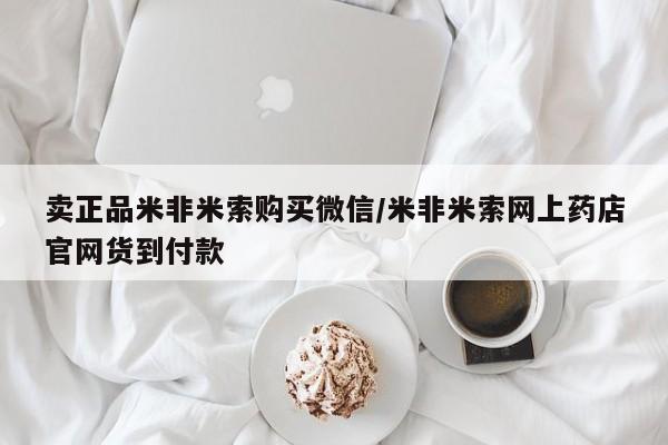 网上微信米非司酮片在线购卖正品米非米索购买微信/米非米索网上药店官网货到付款