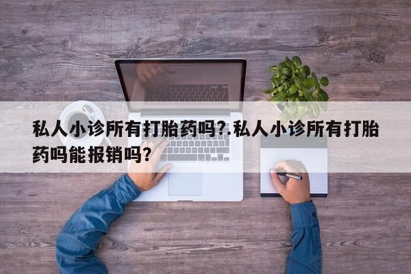 网上微信米非司酮片在线购私人小诊所有打胎药吗?.私人小诊所有打胎药吗能报销吗？