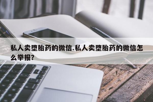 网上微信米非司酮片在线购私人卖堕胎药的微信.私人卖堕胎药的微信怎么举报？